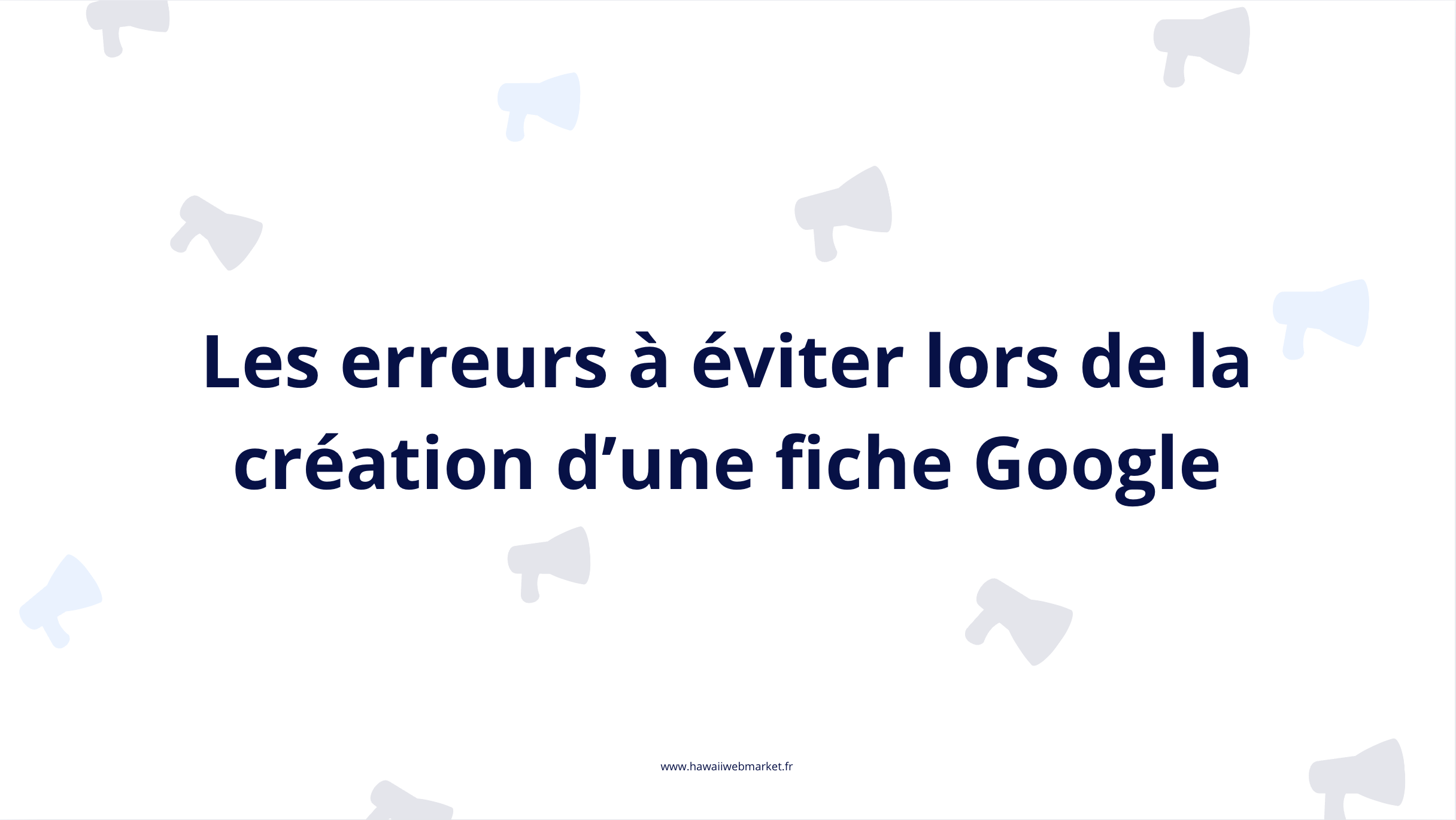 Erreurs à éviter lors de la création d'une fiche Google My Business