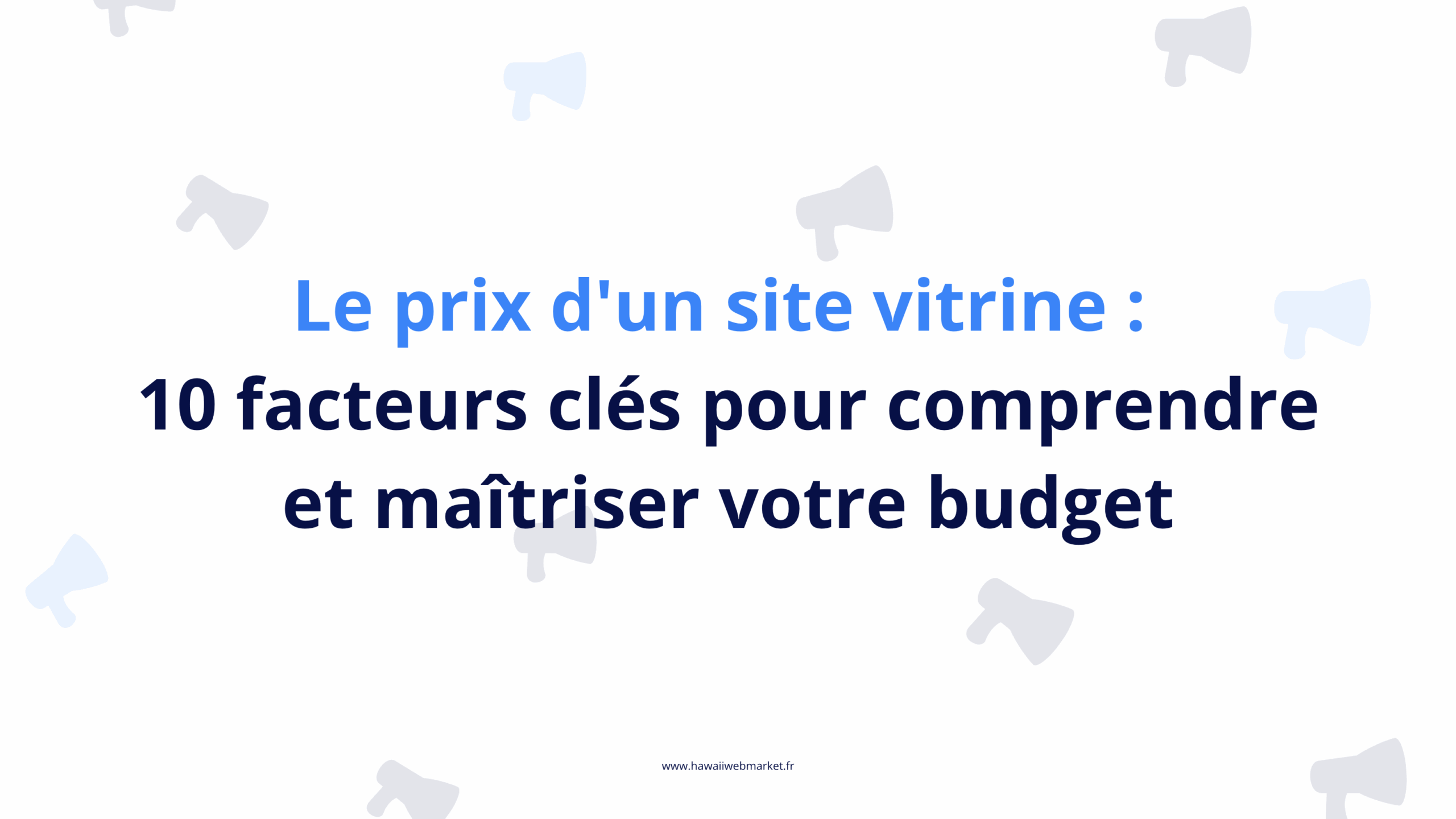 10 facteurs clés pour comprendre et maîtriser le budget d'un site vitrine